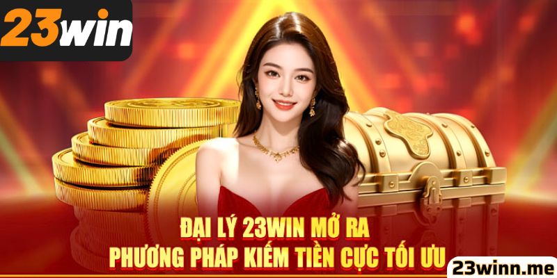 Đại lý 23win - Hoa hồng cao, lợi nhuận rõ ràng cho đối tác